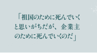 「祖国のために死んでいくと思いがちだが、企業主のために死んでいくのだ」